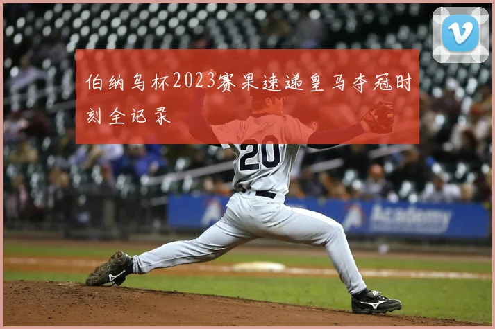 伯纳乌杯2023赛果速递皇马夺冠时刻全记录